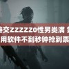 人善交ZZZZZ0性另类满 黄牛用软件不到秒钟抢到票