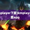 (kmplayer下载)kmplayer下载app