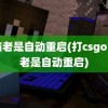 电脑老是自动重启(打csgo电脑老是自动重启)