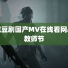 麻花豆剧国产MV在线看网易云教师节