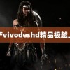 国产vivodeshd精品极越上市