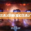 魔幻三杰2攻略(魔幻三杰2下载)