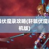 轩辕伏魔录攻略(轩辕伏魔录手机版)