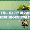 高c了昂～高c了昂 语文老师回应走红重心放在教学上