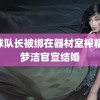 篮球队长被绑在器材室榨精 王梦洁官宣结婚