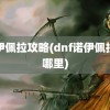 诺伊佩拉攻略(dnf诺伊佩拉在哪里)