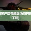 贴吧客户端电脑版(贴吧电脑版下载)