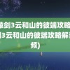 轩辕剑3云和山的彼端攻略(轩辕剑3云和山的彼端攻略解说视频)