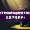 魔兽天地劫攻略(魔兽天地劫纪念版攻略新手)