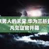 东京男人的天堂 华为三折叠非凡见证官开箱