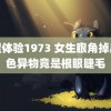 青涩体验1973 女生眼角掉出黑色异物竟是根眼睫毛