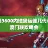 韩剧3600内地奥运健儿代表团澳门联欢晚会