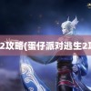 逃生2攻略(蛋仔派对逃生2攻略)