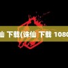 诛仙 下载(诛仙 下载 1080P)