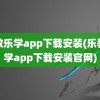 乐教乐学app下载安装(乐教乐学app下载安装官网)