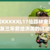 中国XXXXXL17仙踪林免费 网友三年前给洪尧的评论