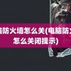 电脑防火墙怎么关(电脑防火墙怎么关闭提示)