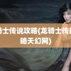 龙骑士传说攻略(龙骑士传说攻略天幻网)