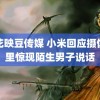 麻花映豆传媒 小米回应摄像头里惊现陌生男子说话