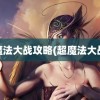 超魔法大战攻略(超魔法大战2)