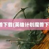 魔兽下载(英雄计划魔兽下载)