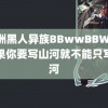 非洲黑人异族BBwwBBWW 如果你要写山河就不能只写山河