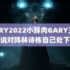 GARY2022小鲜肉GARY王楚钦说对阵林诗栋自己处下风