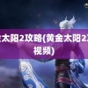 黄金太阳2攻略(黄金太阳2攻略视频)