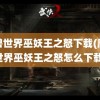 魔兽世界巫妖王之怒下载(魔兽世界巫妖王之怒怎么下载)