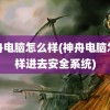 神舟电脑怎么样(神舟电脑怎么样进去安全系统)