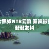 昆仑黑奴NTR云韵 秦岚被挤得瑟瑟发抖