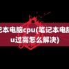 笔记本电脑cpu(笔记本电脑cpu过高怎么解决)