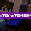 ios下载(ios下载付费软件)