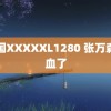 中国XXXXXL1280 张万森下血了