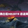 黑白配HD2019 总退网