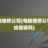 电脑维修公司(电脑维修公司不给报销吗)