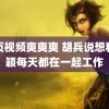 黄页视频爽爽爽 胡兵说想和瞿颖每天都在一起工作