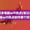 笔记本电脑wifi热点(笔记本电脑wifi热点软件哪个好)