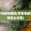 苹果电脑快捷键(苹果电脑快捷键怎么设置)