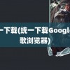 统一下载(统一下载Google谷歌浏览器)