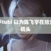 纲手tubi 以为陈飞宇在给女生梳头