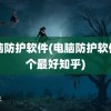 电脑防护软件(电脑防护软件哪个最好知乎)