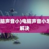 (电脑声音小)电脑声音小怎么解决