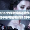 适合办公的平板电脑(适合办公的平板电脑哪款好 知乎)