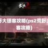 荒野大镖客攻略(ps2荒野大镖客攻略)