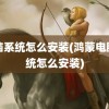 电脑系统怎么安装(鸿蒙电脑系统怎么安装)