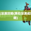 黑石深渊攻略(黑石深渊成就攻略)