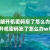 (电脑开机密码忘了怎么办)电脑开机密码忘了怎么办win7