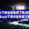 (app下载安装免费下载)腾讯新闻app下载安装免费下载