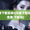 抖音下载安装i(抖音下载安装i 免费 下载抖)